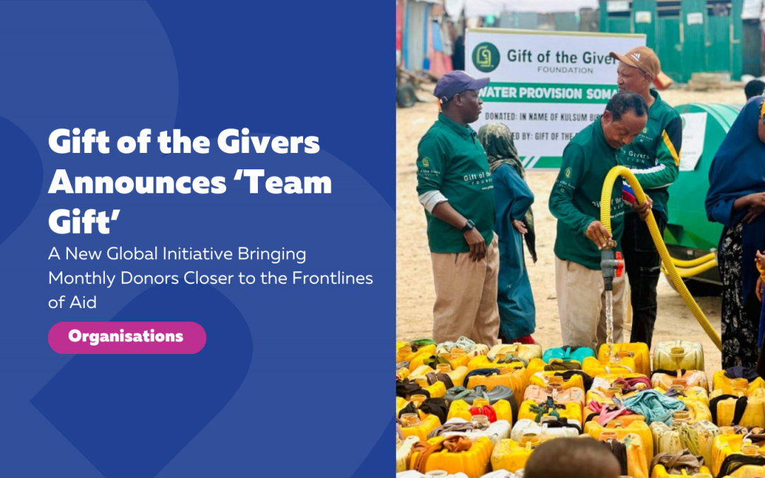 Gift of the Givers Announces ‘Team Gift’, a New Global Initiative Bringing Monthly Donors Closer to the Frontlines of Aid
